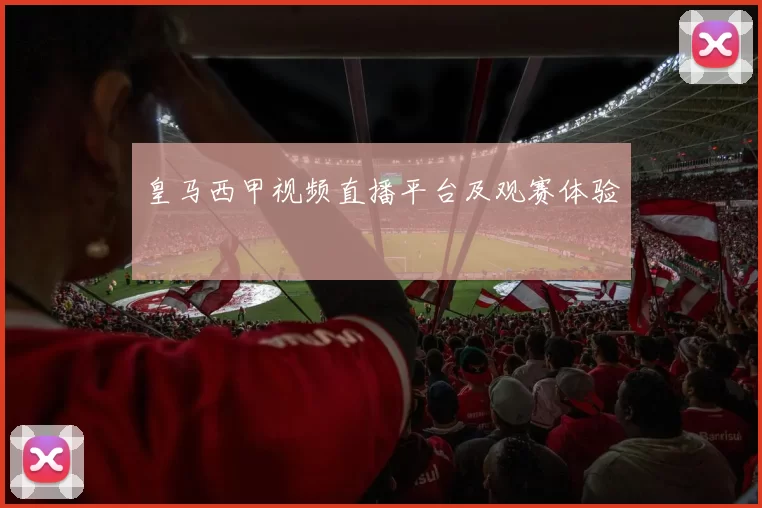 皇马西甲视频直播平台及观赛体验