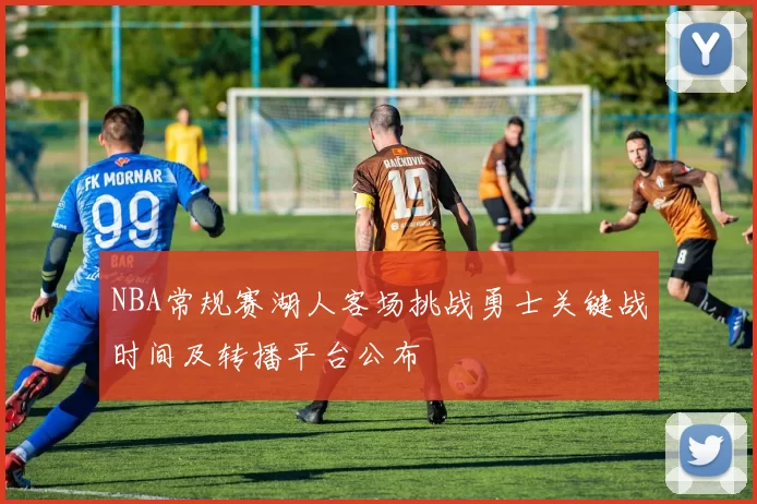 NBA常规赛湖人客场挑战勇士关键战时间及转播平台公布