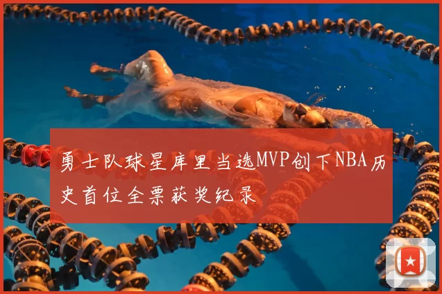 勇士队球星库里当选MVP创下NBA历史首位全票获奖纪录