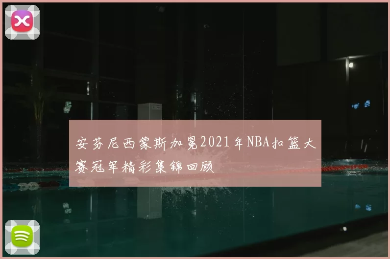 安芬尼西蒙斯加冕2021年NBA扣篮大赛冠军精彩集锦回顾