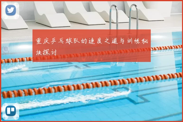 重庆乒乓球队的速度之道与训练秘诀探讨
