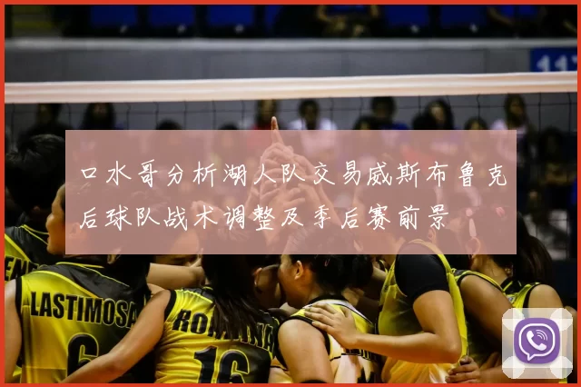 口水哥分析湖人队交易威斯布鲁克后球队战术调整及季后赛前景