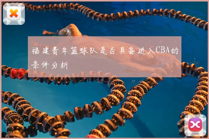 福建青年篮球队是否具备进入CBA的条件分析