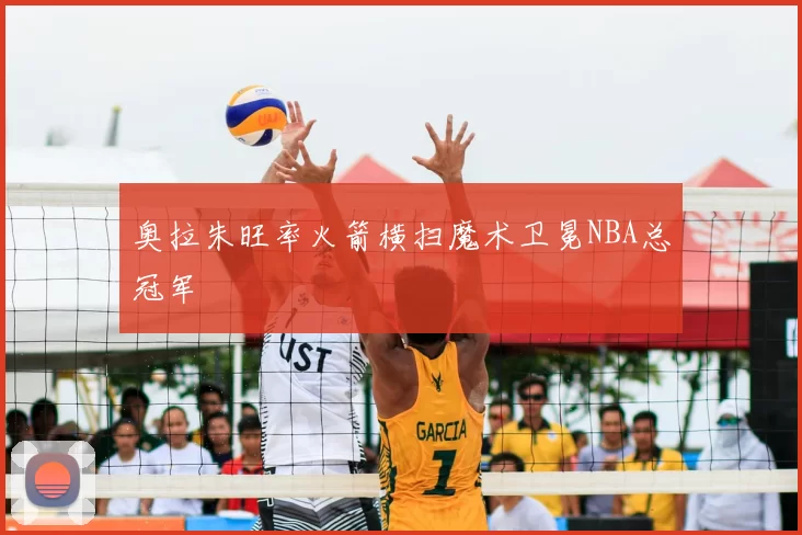 奥拉朱旺率火箭横扫魔术卫冕NBA总冠军