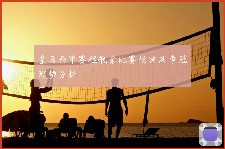皇马西甲赛程剩余比赛场次及争冠形势分析