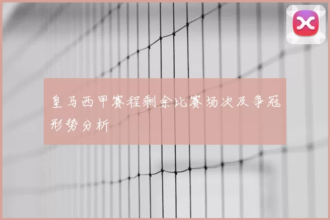 皇马西甲赛程剩余比赛场次及争冠形势分析