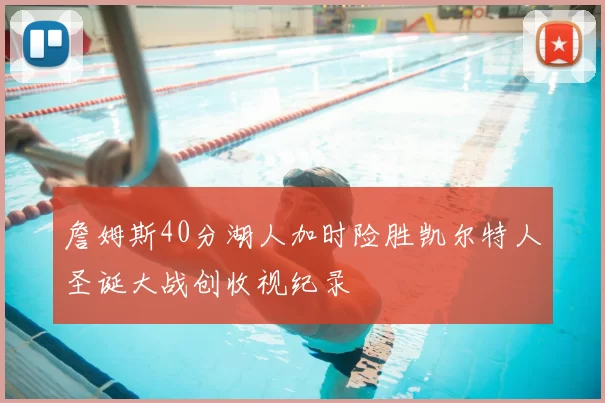 詹姆斯40分湖人加时险胜凯尔特人圣诞大战创收视纪录
