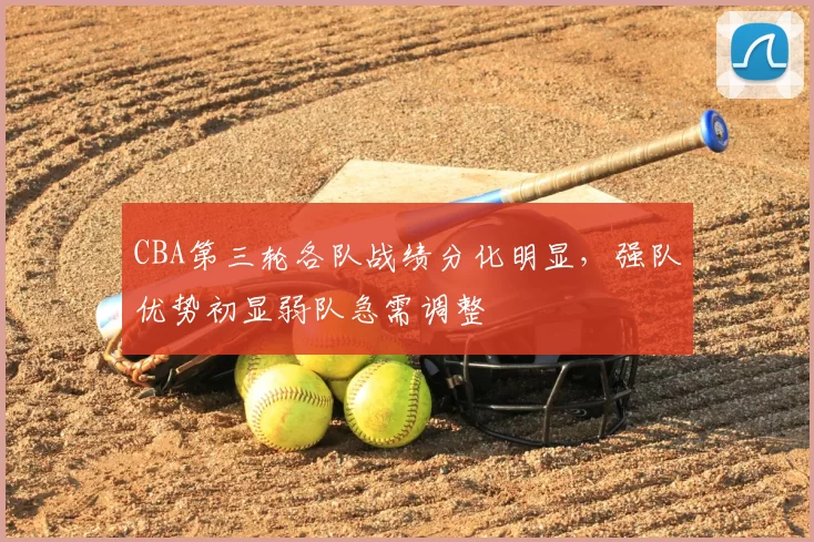 CBA第三轮各队战绩分化明显，强队优势初显弱队急需调整