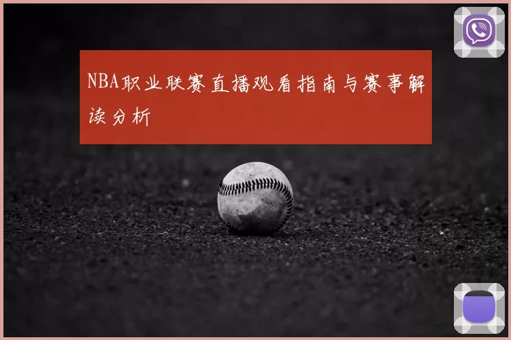 NBA职业联赛直播观看指南与赛事解读分析