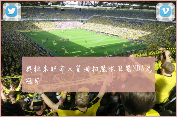 奥拉朱旺率火箭横扫魔术卫冕NBA总冠军