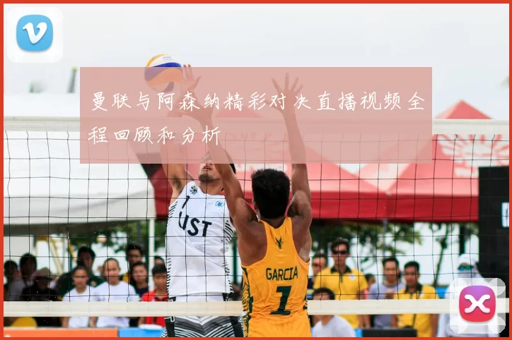 曼联与阿森纳精彩对决直播视频全程回顾和分析