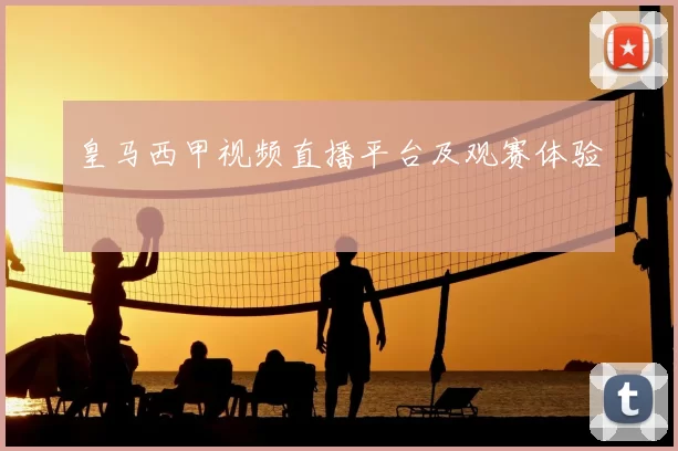 皇马西甲视频直播平台及观赛体验
