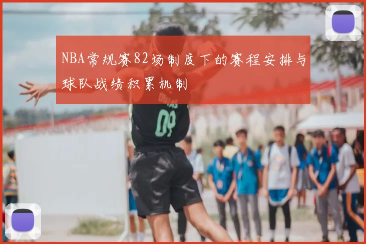 NBA常规赛82场制度下的赛程安排与球队战绩积累机制