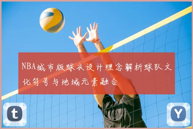 NBA城市版球衣设计理念解析球队文化符号与地域元素融合