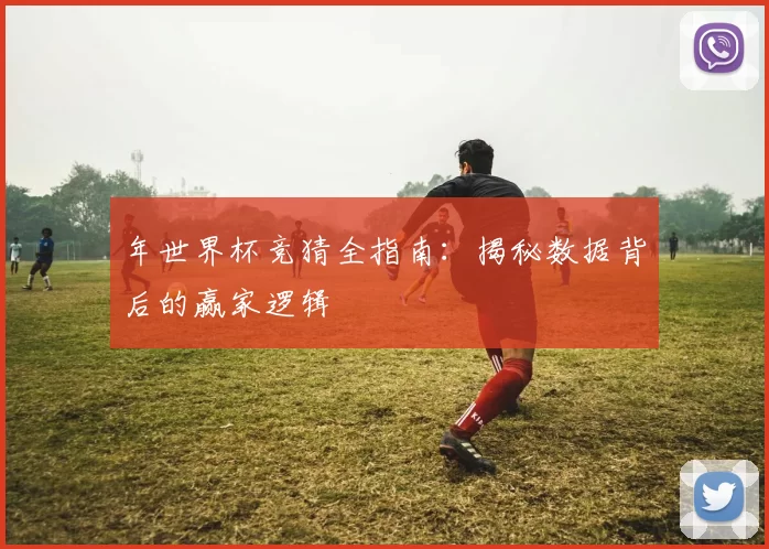 年世界杯竞猜全指南：揭秘数据背后的赢家逻辑