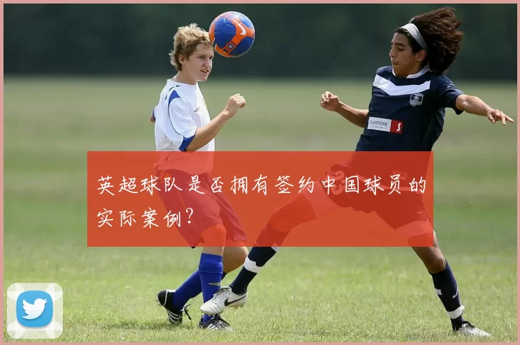 英超球队是否拥有签约中国球员的实际案例？