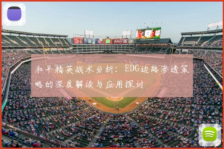 和平精英战术分析：EDG边路渗透策略的深度解读与应用探讨