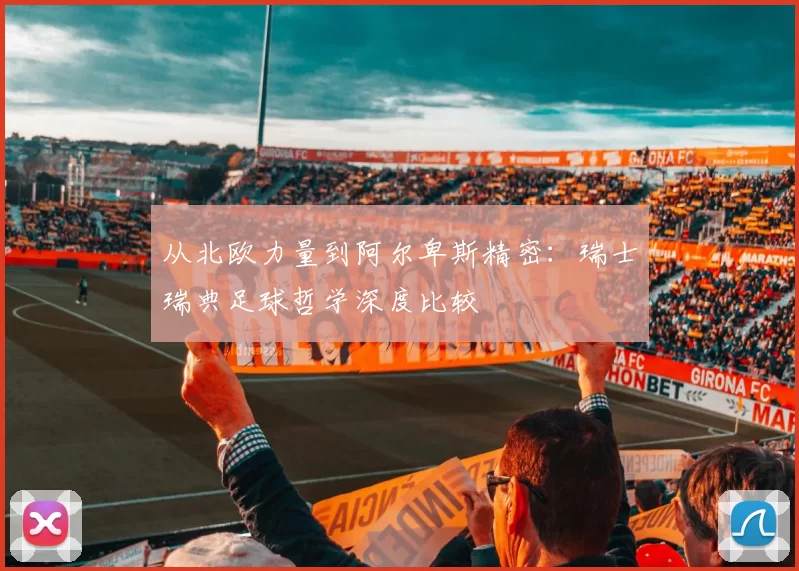从北欧力量到阿尔卑斯精密:瑞士瑞典足球哲学深度比较