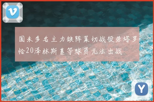 国米多名主力缺阵莱切战役劳塔罗恰20泽林斯基等球员无法出战