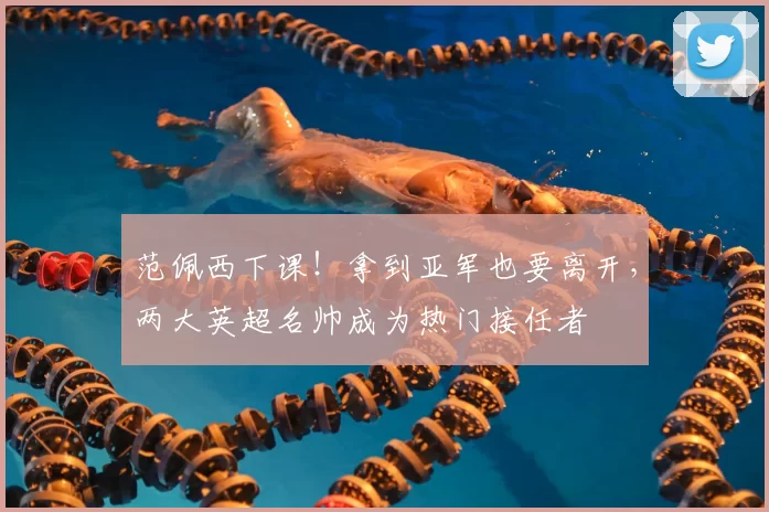 范佩西下课！拿到亚军也要离开，两大英超名帅成为热门接任者